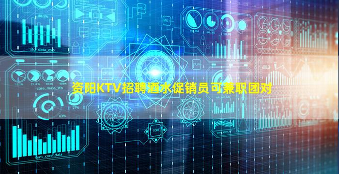 资阳KTV招聘酒水促销员可兼职团对